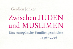Towards entry "New Publication by Gerdien Jonker: Zwischen Juden und Muslimen. Eine europäische Familiengeschichte 1836 – 2016"